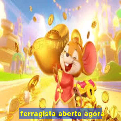 ferragista aberto agora